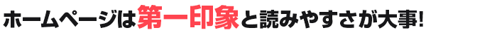 ホームページは第一印象と読みやすさが大事！